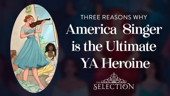Why America Singer from Kiera Cass's The Selection is the Ultimate YA Heroine: 3 Reasons We Love Her